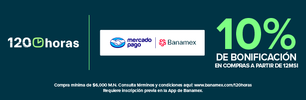 120 horas con Banamex y Mercado Pago. Recibe 10% de bonificaci&oacute;n en compras superiores a $6,000