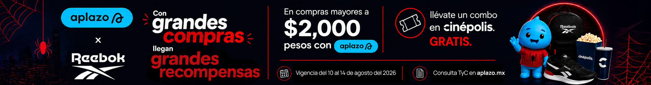 Cintillo desktop Reebok x Aplazo con combo Cin&eacute;polis gratis en compras mayores a $2,000 pesos pagando con Aplazo, texto Con grandes compras llegan grandes recompensas, fondo negro con telara&ntilde;as rojas, mascota azul de Aplazo con playera roja y emblema de ara&ntilde;a, mochila negra Reebok, tenis negros Reebok con detalles rojos, palomitas y vaso de Cin&eacute;polis, vigencia del 3 al 9 de agosto. Reebok, Aplazo, Cin&eacute;polis, mochilas Reebok, tenis Reebok, promoci&oacute;n y meses sin intereses.